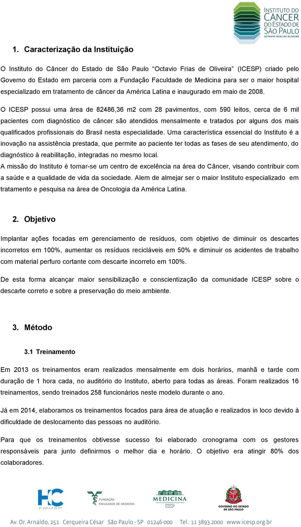 O ICESP possui uma área de 82486,36 m2 com 28 pavimentos, com 590 leitos, cerca de 6 mil pacientes com diagnóstico de câncer são atendidos mensalmente e tratados por alguns dos mais qualificados