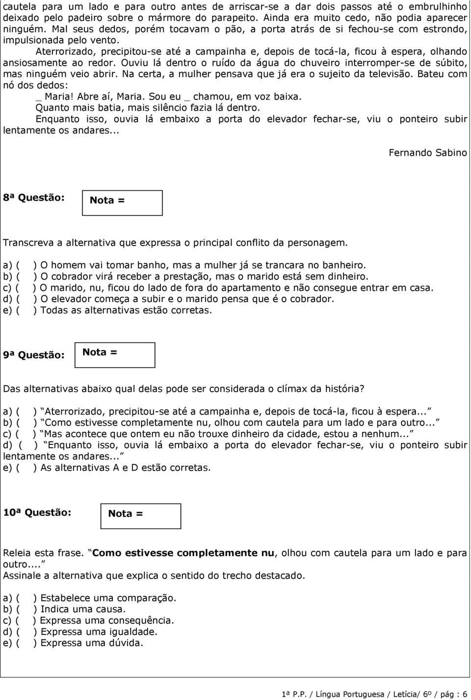 Aterrorizado, precipitou-se até a campainha e, depois de tocá-la, ficou à espera, olhando ansiosamente ao redor.