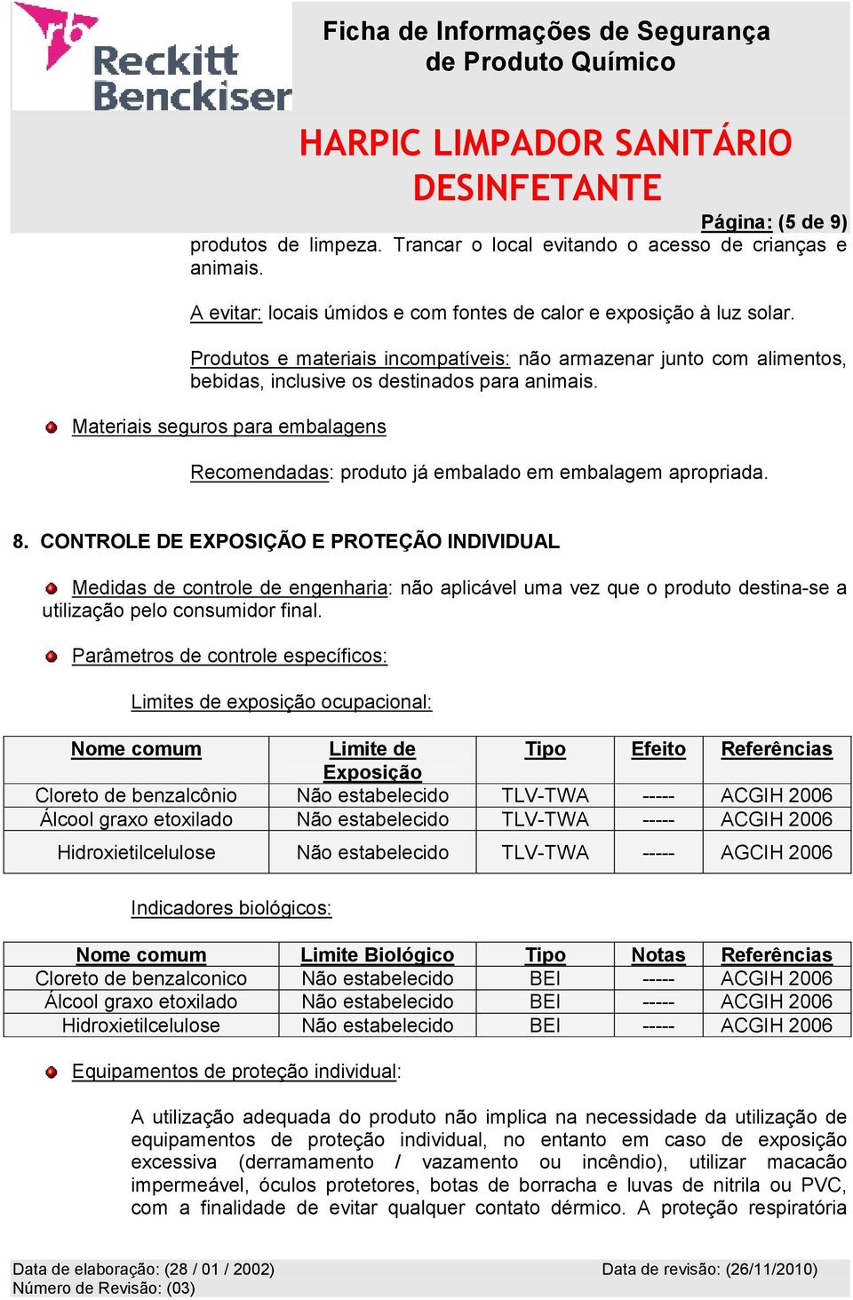 Materiais seguros para embalagens Recomendadas: produto já embalado em embalagem apropriada. 8.