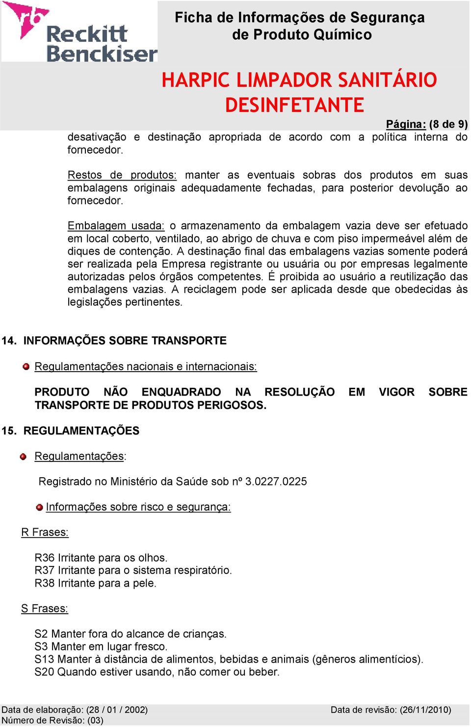 Embalagem usada: o armazenamento da embalagem vazia deve ser efetuado em local coberto, ventilado, ao abrigo de chuva e com piso impermeável além de diques de contenção.