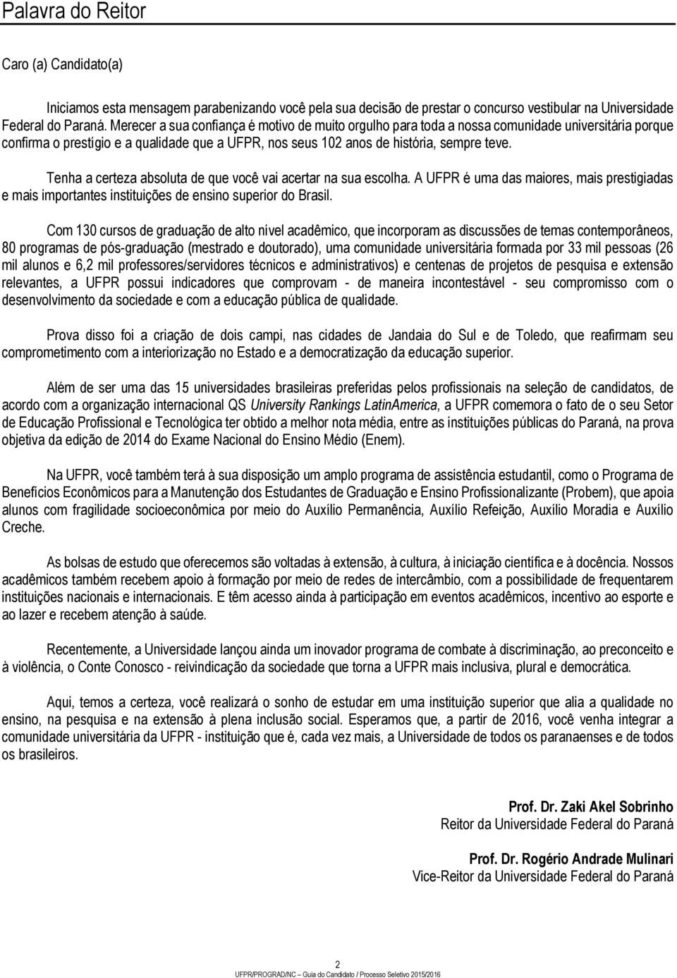 Tenha a certeza absoluta de que você vai acertar na sua escolha. A UFPR é uma das maiores, mais prestigiadas e mais importantes instituições de ensino superior do Brasil.