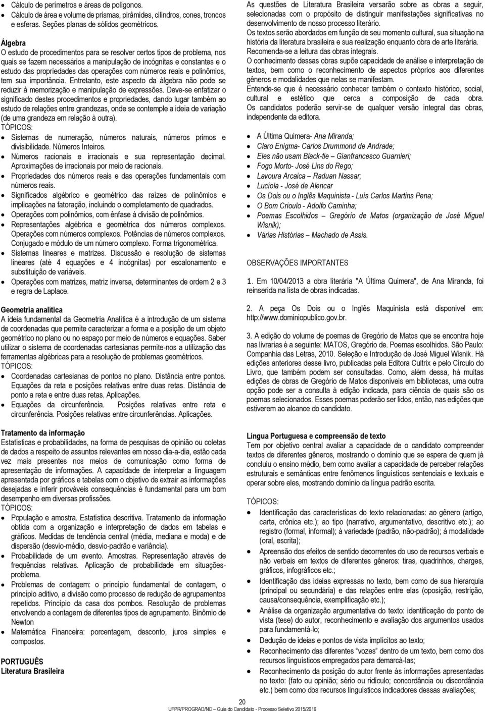 números reais e polinômios, tem sua importância. Entretanto, este aspecto da álgebra não pode se reduzir à memorização e manipulação de expressões.