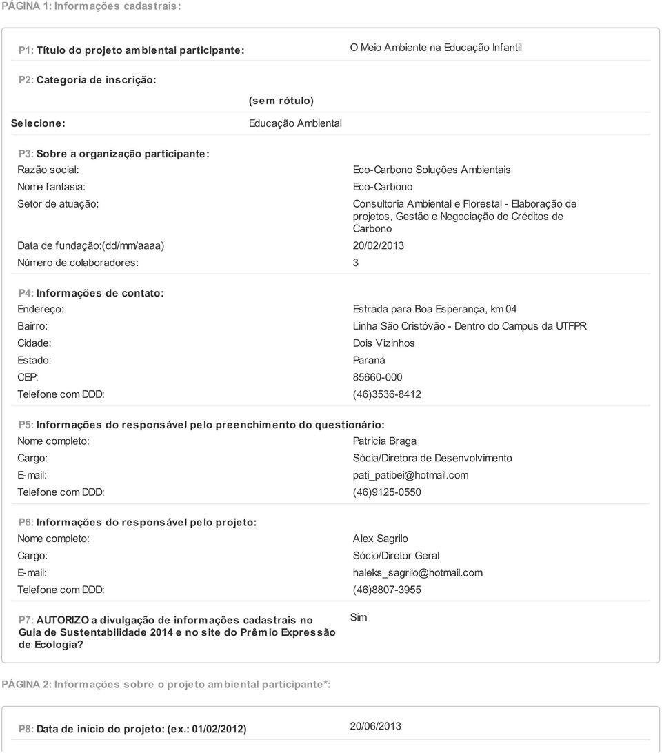 Ambiental e Florestal - Elaboração de projetos, Gestão e Negociação de Créditos de Carbono P4: Inform ações de contato: Endereço: Estrada para Boa Esperança, km 04 Bairro: Linha São Cristóvão -