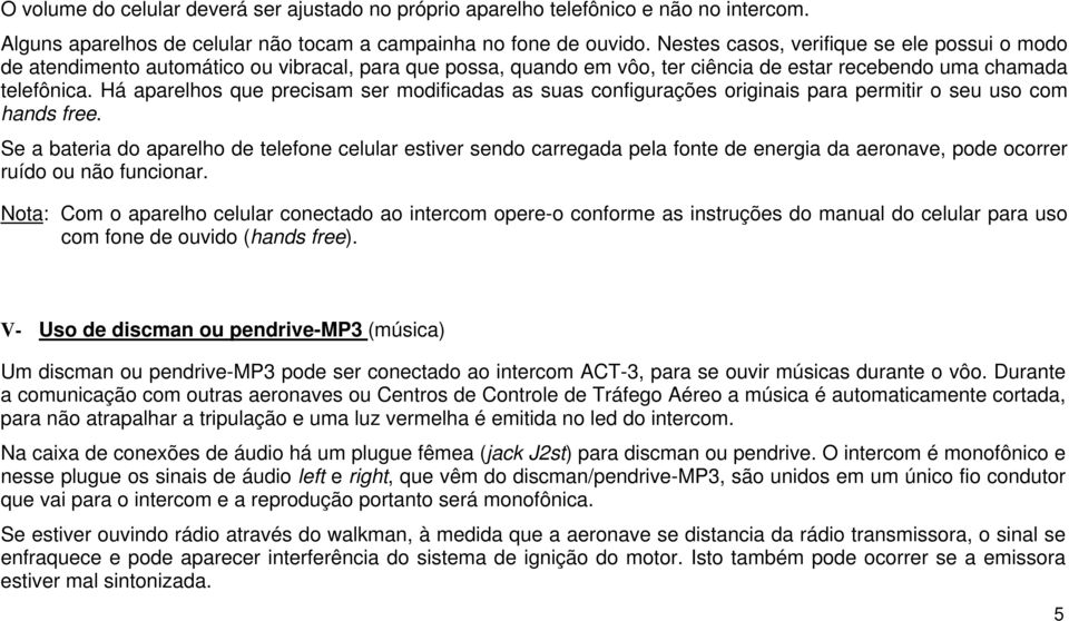 Há aparelhos que precisam ser modificadas as suas configurações originais para permitir o seu uso com hands free.