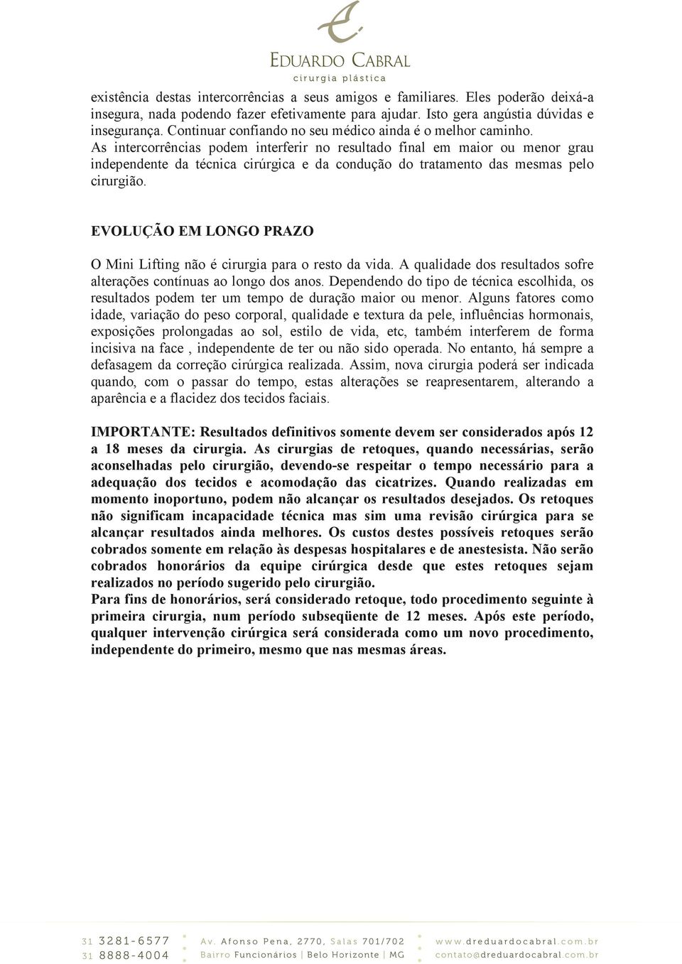 As intercorrências podem interferir no resultado final em maior ou menor grau independente da técnica cirúrgica e da condução do tratamento das mesmas pelo cirurgião.