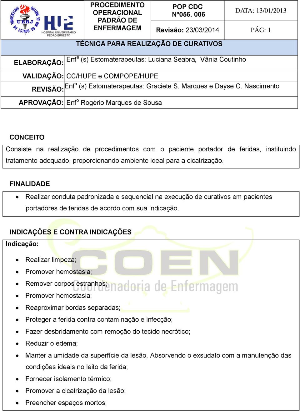 INDICAÇÕES E CONTRA INDICAÇÕES Indicação: Realizar limpeza; Promover hemostasia; Remover corpos estranhos; Promover hemostasia; Reaproximar bordas separadas; Proteger a ferida contra contaminação e