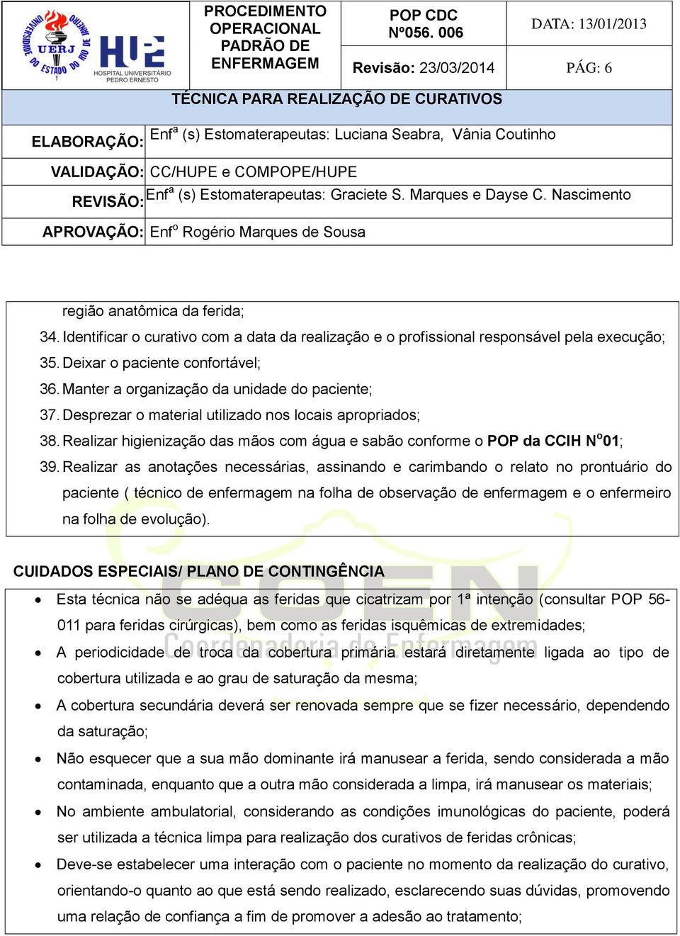 Realizar as anotações necessárias, assinando e carimbando o relato no prontuário do paciente ( técnico de enfermagem na folha de observação de enfermagem e o enfermeiro na folha de evolução).