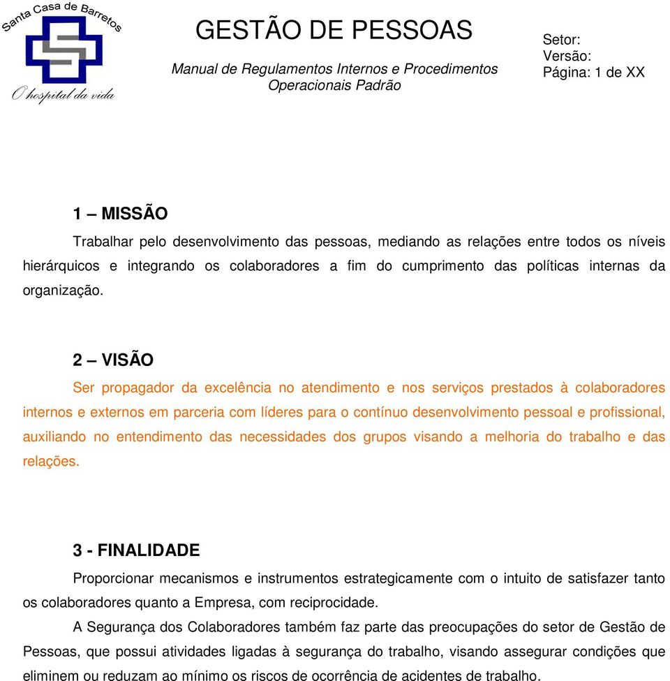 2 VISÃO Ser propagador da excelência no atendimento e nos serviços prestados à colaboradores internos e externos em parceria com líderes para o contínuo desenvolvimento pessoal e profissional,