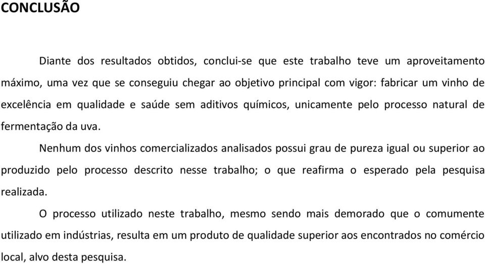 Nenhum dos vinhos comercializados analisados possui grau de pureza igual ou superior ao produzido pelo processo descrito nesse trabalho; o que reafirma o esperado pela