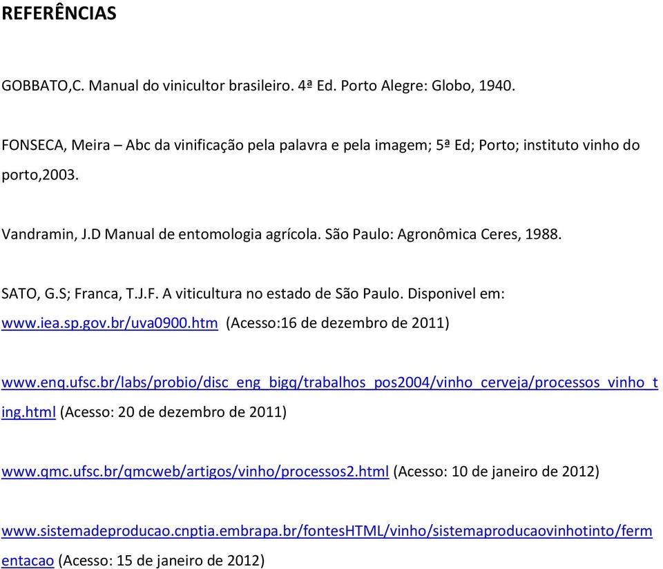 SATO, G.S; Franca, T.J.F. A viticultura no estado de São Paulo. Disponivel em: www.iea.sp.gov.br/uva0900.htm (Acesso:16 de dezembro de 2011) www.enq.ufsc.