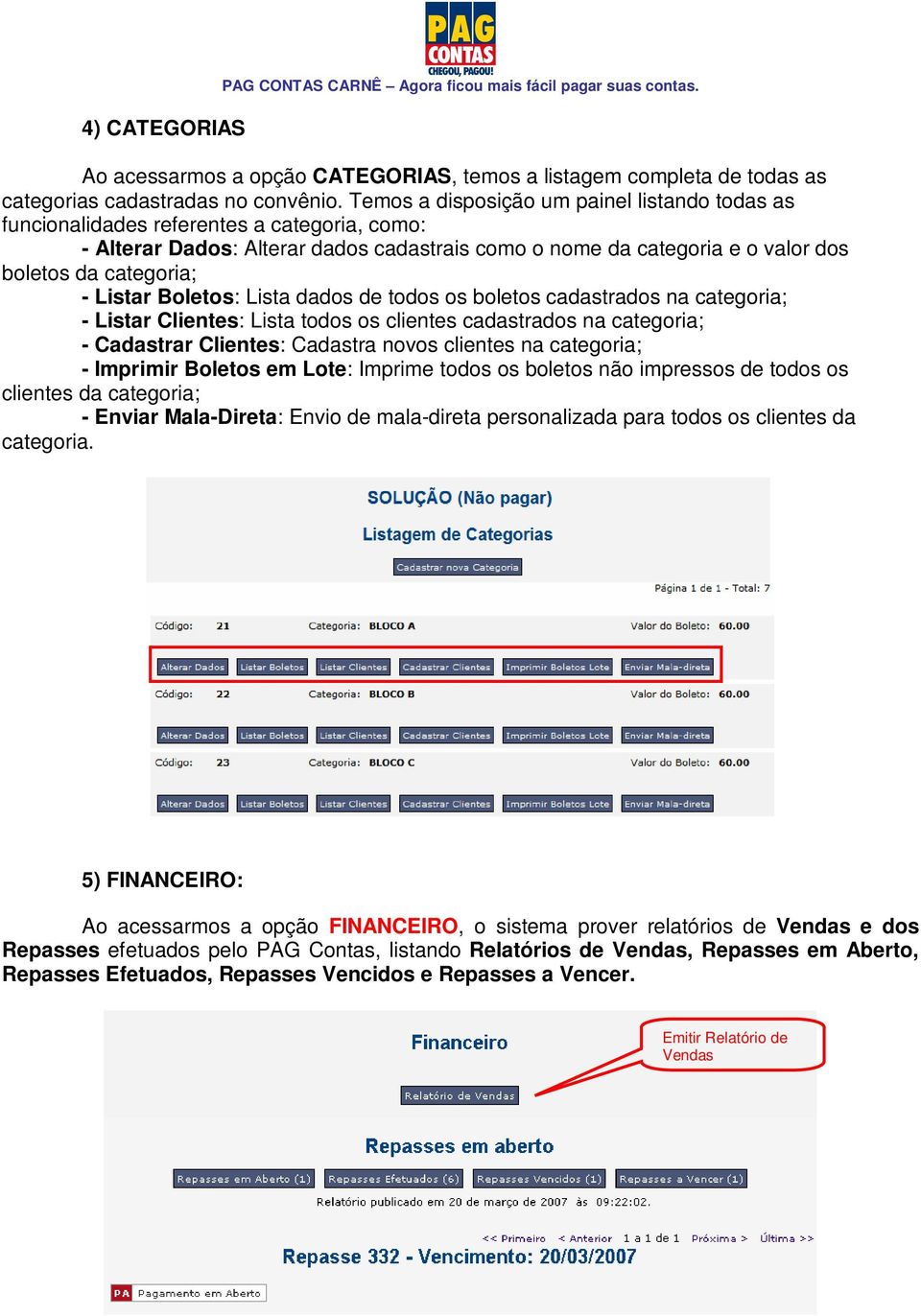 Listar Boletos: Lista dados de todos os boletos cadastrados na categoria; - Listar Clientes: Lista todos os clientes cadastrados na categoria; - Cadastrar Clientes: Cadastra novos clientes na