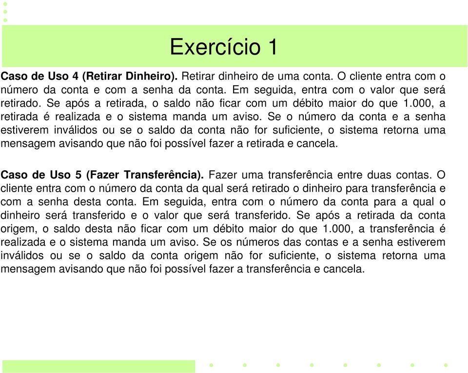 Se o número da conta e a senha estiverem inválidos ou se o saldo da conta não for suficiente, o sistema retorna uma mensagem avisando que não foi possível fazer a retirada e cancela.