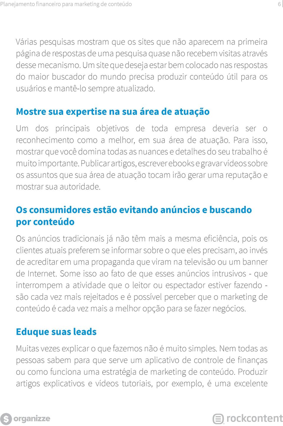 Mostre sua expertise na sua área de atuação Um dos principais objetivos de toda empresa deveria ser o reconhecimento como a melhor, em sua área de atuação.