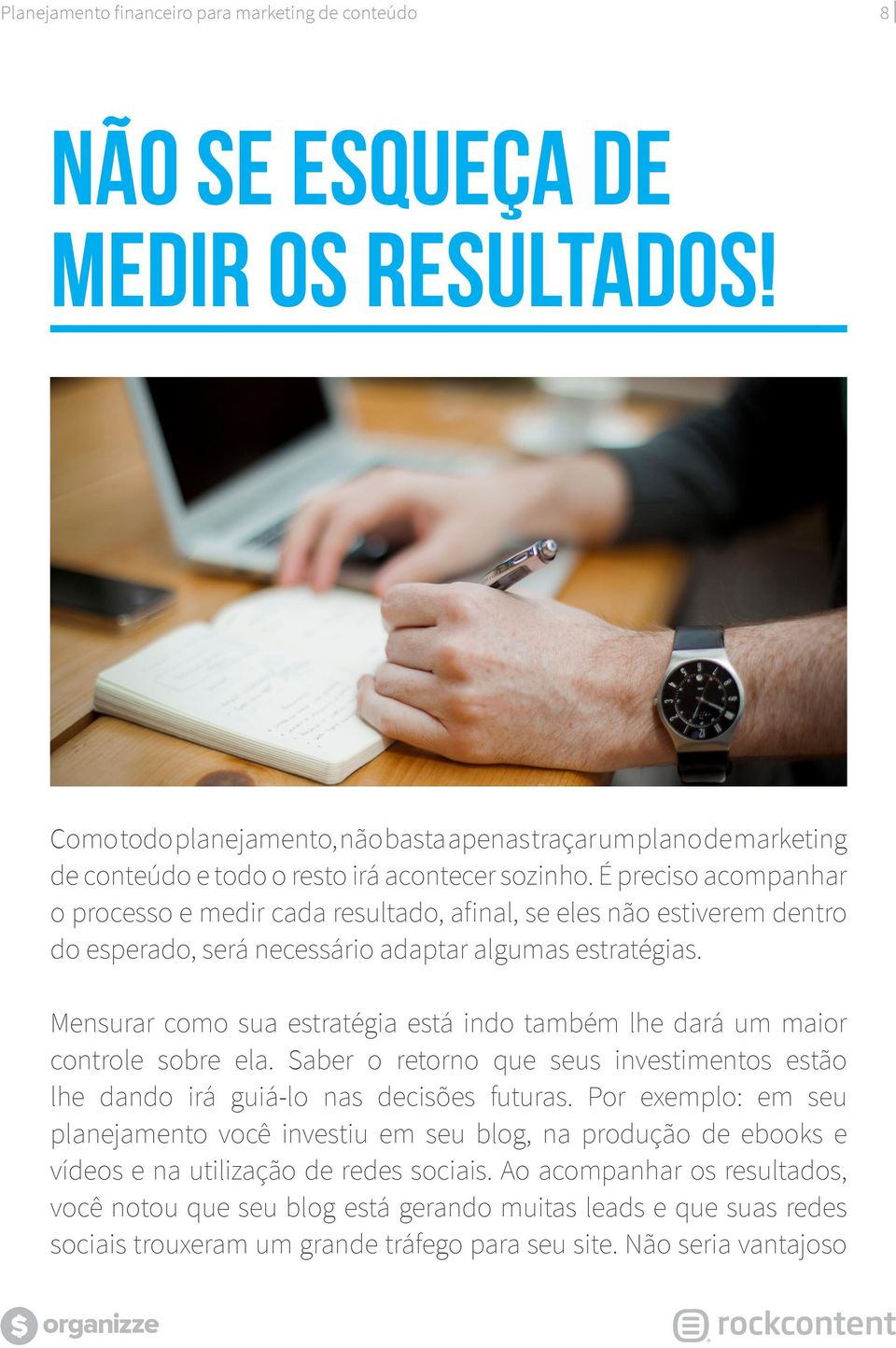 Mensurar como sua estratégia está indo também lhe dará um maior controle sobre ela. Saber o retorno que seus investimentos estão lhe dando irá guiá-lo nas decisões futuras.