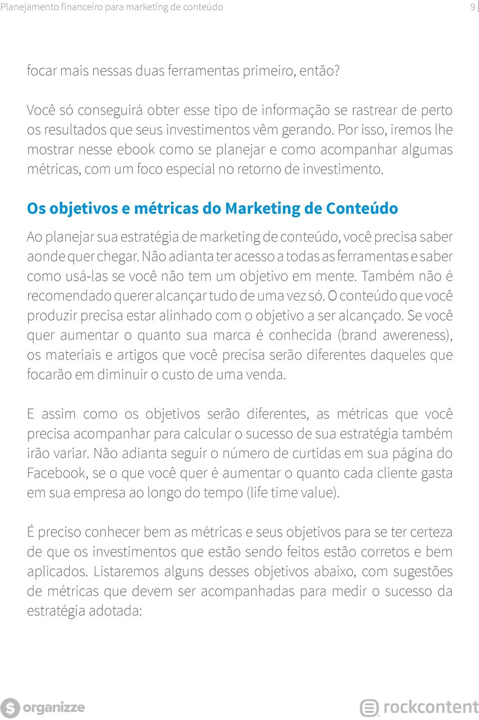 Os objetivos e métricas do Marketing de Conteúdo Ao planejar sua estratégia de marketing de conteúdo, você precisa saber aonde quer chegar.