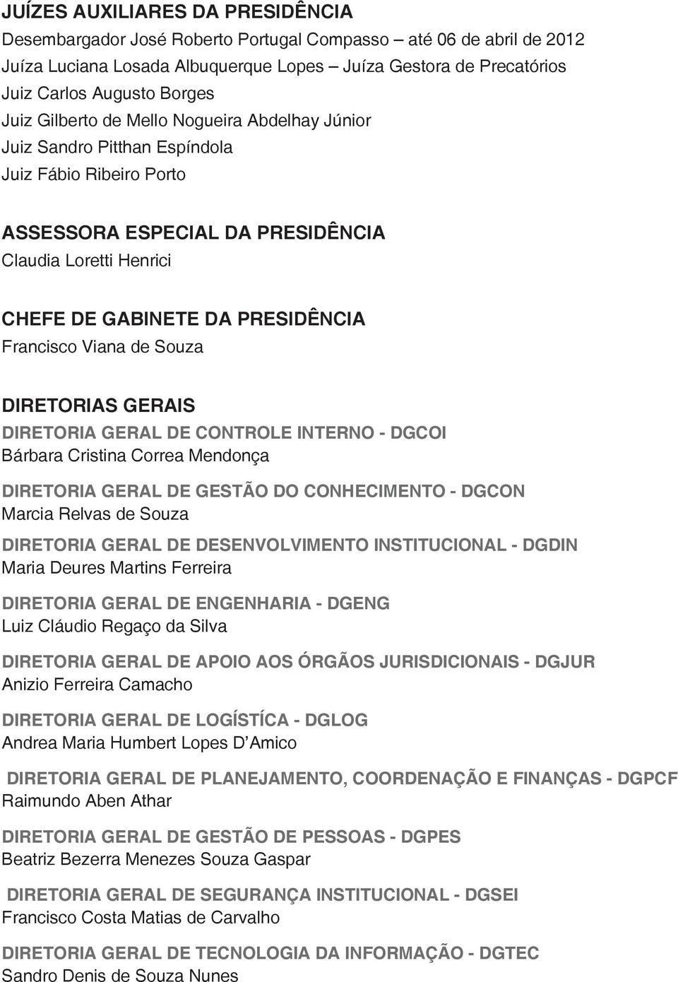 Francisco Viana de Souza DIRETORIAS GERAIS DIRETORIA GERAL DE CONTROLE INTERNO - DGCOI Bárbara Cristina Correa Mendonça DIRETORIA GERAL DE GESTÃO DO CONHECIMENTO - DGCON Marcia Relvas de Souza