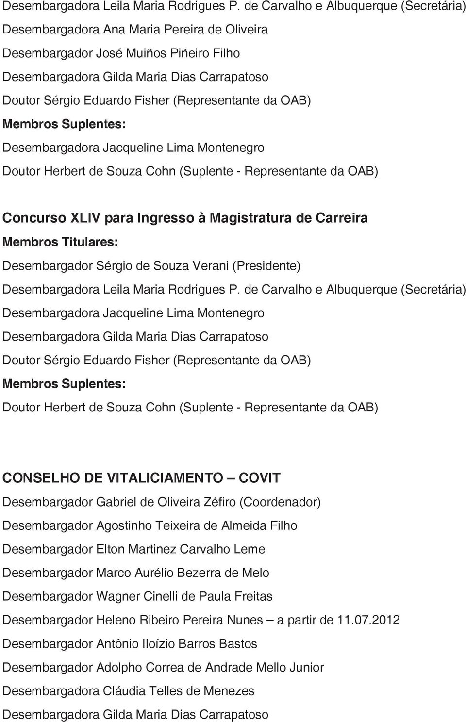 (Representante da OAB) Membros Suplentes: Desembargadora Jacqueline Lima Montenegro Doutor Herbert de Souza Cohn (Suplente - Representante da OAB) Concurso XLIV para Ingresso à Magistratura de