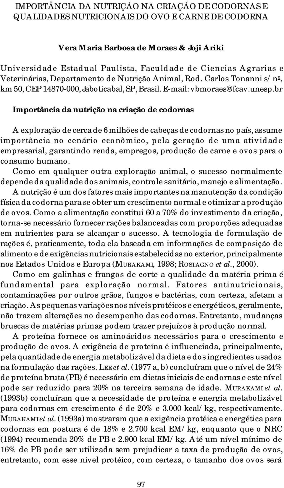 br Importância da nutrição na criação de codornas A exploração de cerca de 6 milhões de cabeças de codornas no país, assume importância no cenário econômico, pela geração de uma atividade