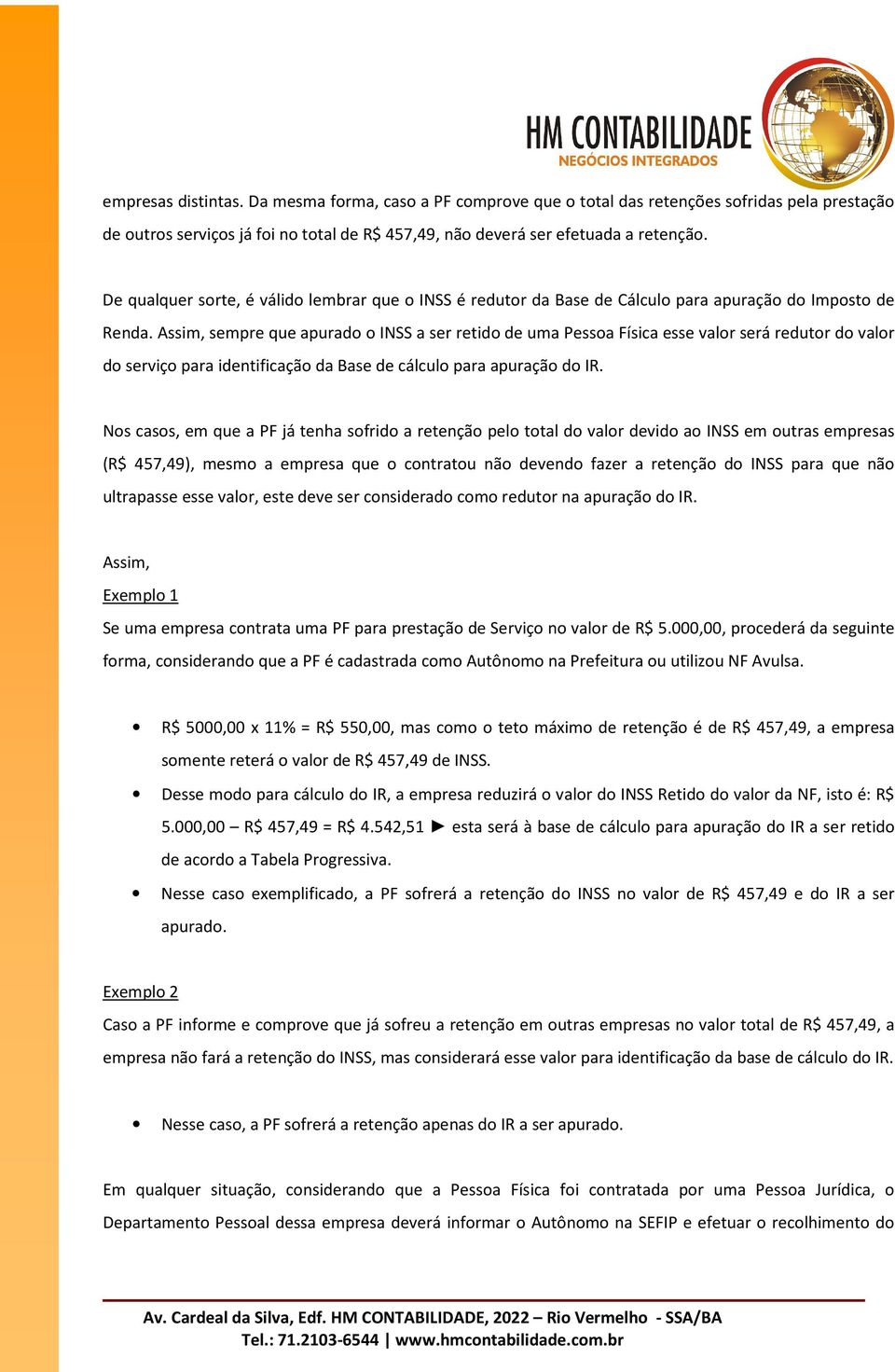 Assim, sempre que apurado o INSS a ser retido de uma Pessoa Física esse valor será redutor do valor do serviço para identificação da Base de cálculo para apuração do IR.