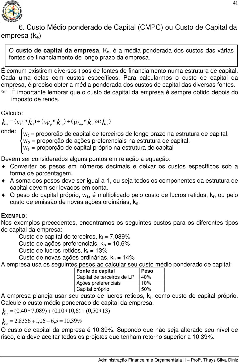 É importante lembrar que o custo de capital da empresa é sempre obtido depois do imposto de renda.