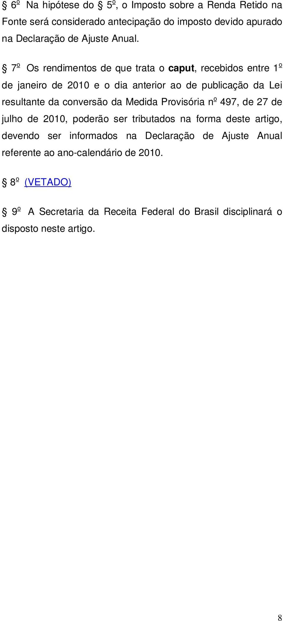 poderão ser tributados na forma deste artigo, devendo ser informados na Declaração de Ajuste Anual referente ao ano-calendário de 2010.