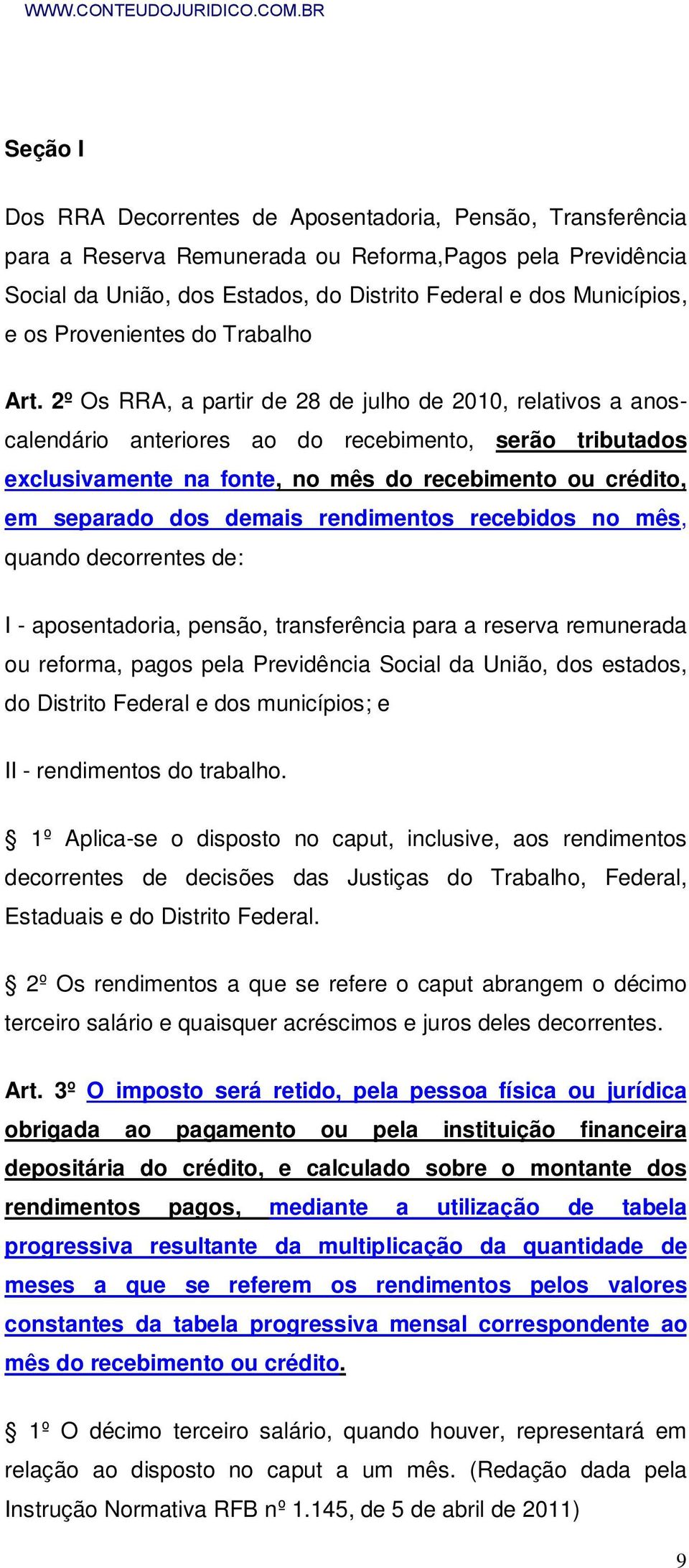 2º Os RRA, a partir de 28 de julho de 2010, relativos a anoscalendário anteriores ao do recebimento, serão tributados exclusivamente na fonte, no mês do recebimento ou crédito, em separado dos demais