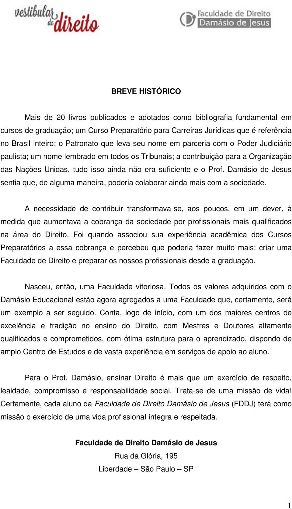 suficiente e o Prof. Damásio de Jesus sentia que, de alguma maneira, poderia colaborar ainda mais com a sociedade.