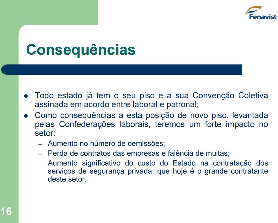 setor: Aumento no número de demissões; Perda de contratos das empresas e falência de muitas; Aumento significativo