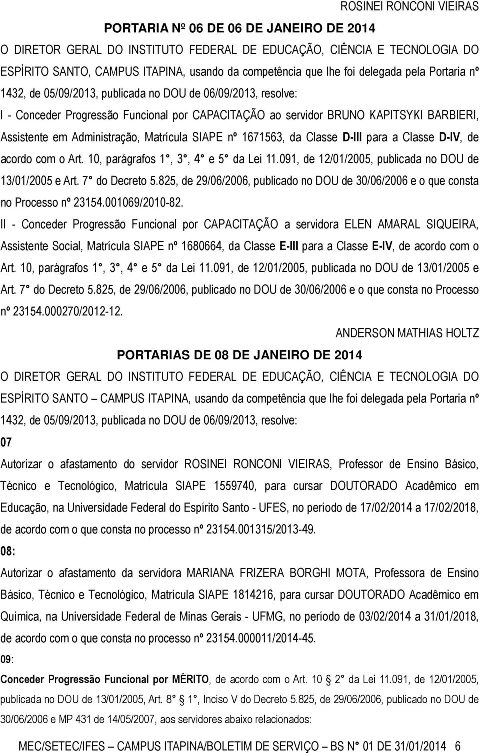 Administração, Matrícula SIAPE nº 1671563, da Classe D-III para a Classe D-IV, de acordo com o Art. 10, parágrafos 1, 3, 4 e 5 da Lei 11.091, de 12/01/2005, publicada no DOU de 13/01/2005 e Art.