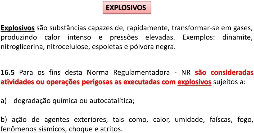 5 Para os fins desta Norma Regulamentadora - NR são consideradas atividades ou operações perigosas as executadas com