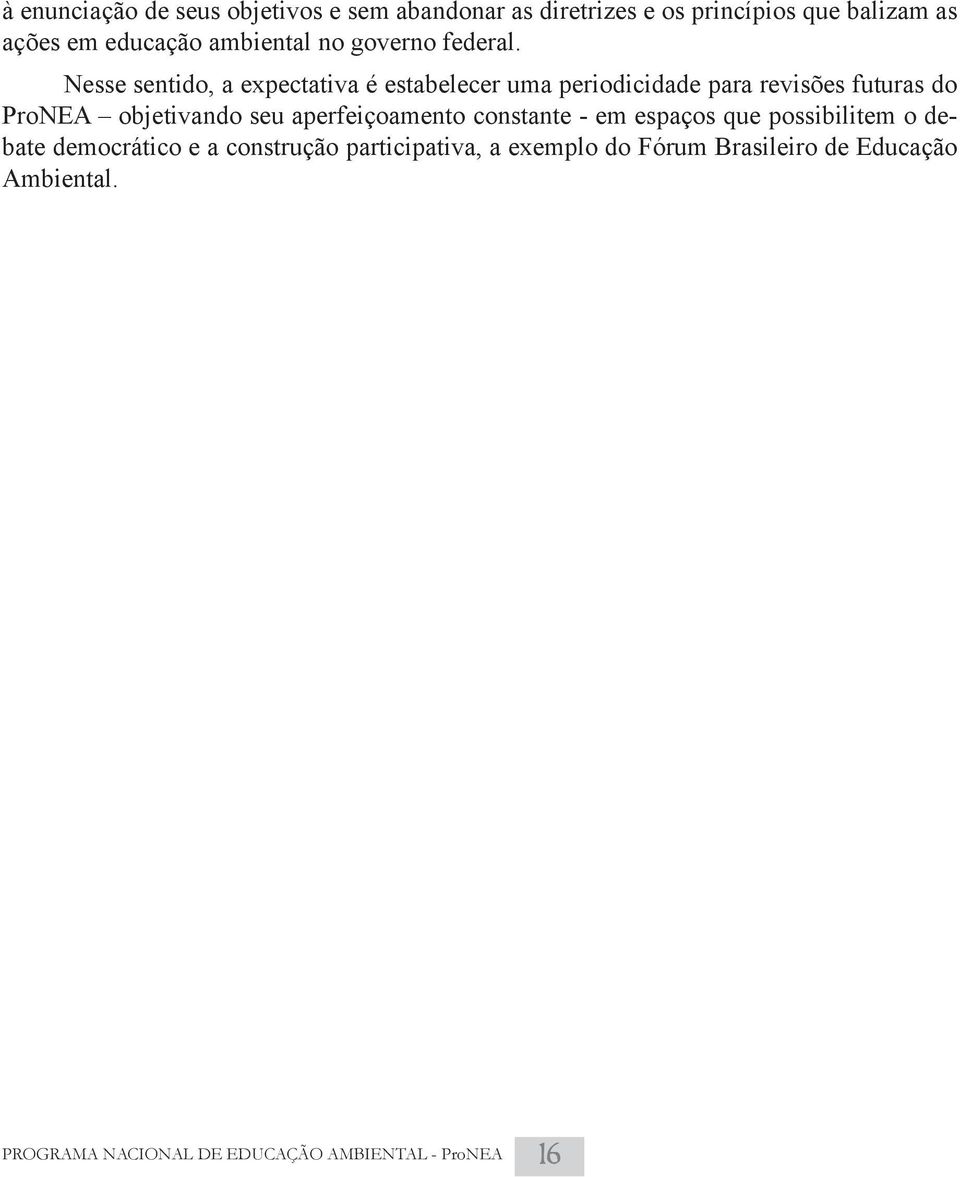 Nesse sentido, a expectativa é estabelecer uma periodicidade para revisões futuras do ProNEA