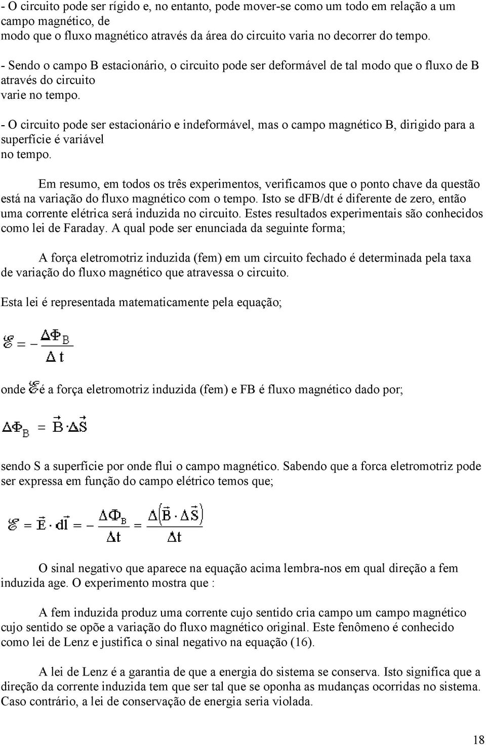 - O circuito pode ser estacionário e indeformável, mas o campo magnético B, dirigido para a superfície é variável no tempo.