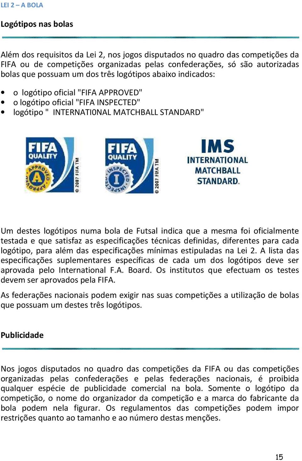 Futsal indica que a mesma ma foi oficialmente testada e que satisfaz as especificações técnicas definidas, diferentes para cada logótipo, para além das especificações mínimas estipuladas na Lei 2.