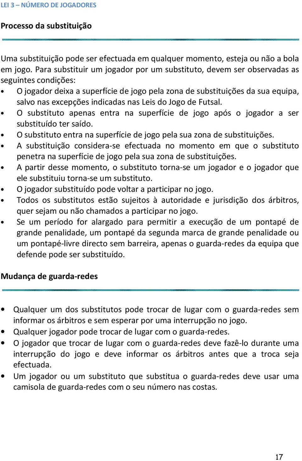 nas Leis do Jogo de Futsal. O substituto apenas entra na superfície de jogo após o jogador a ser substituído ter saído. O substituto entra na superfície de jogo pela sua zona de substituições.