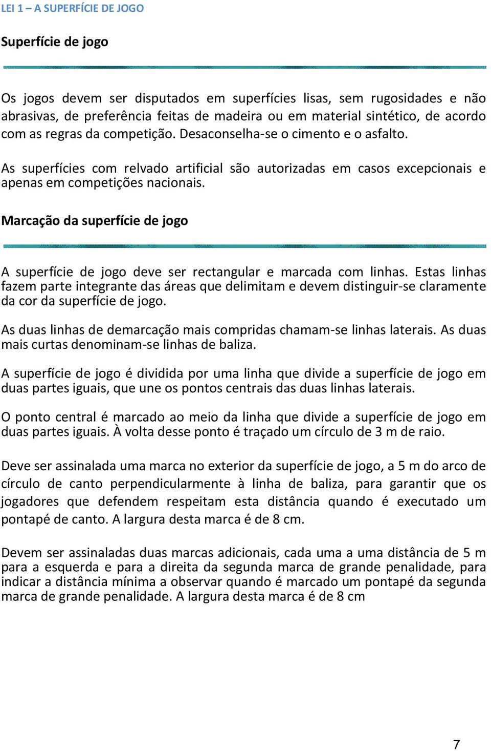 Marcação da superfície de jogo A superfície de jogo deve ser rectangular e marcada com linhas.