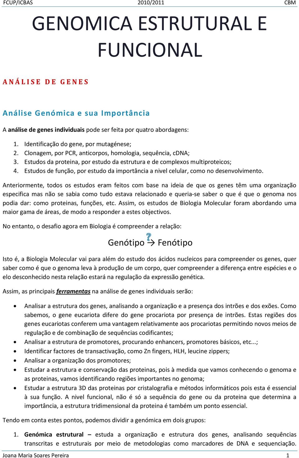 Estudos de função, por estudo da importância a nivel celular, como no desenvolvimento.