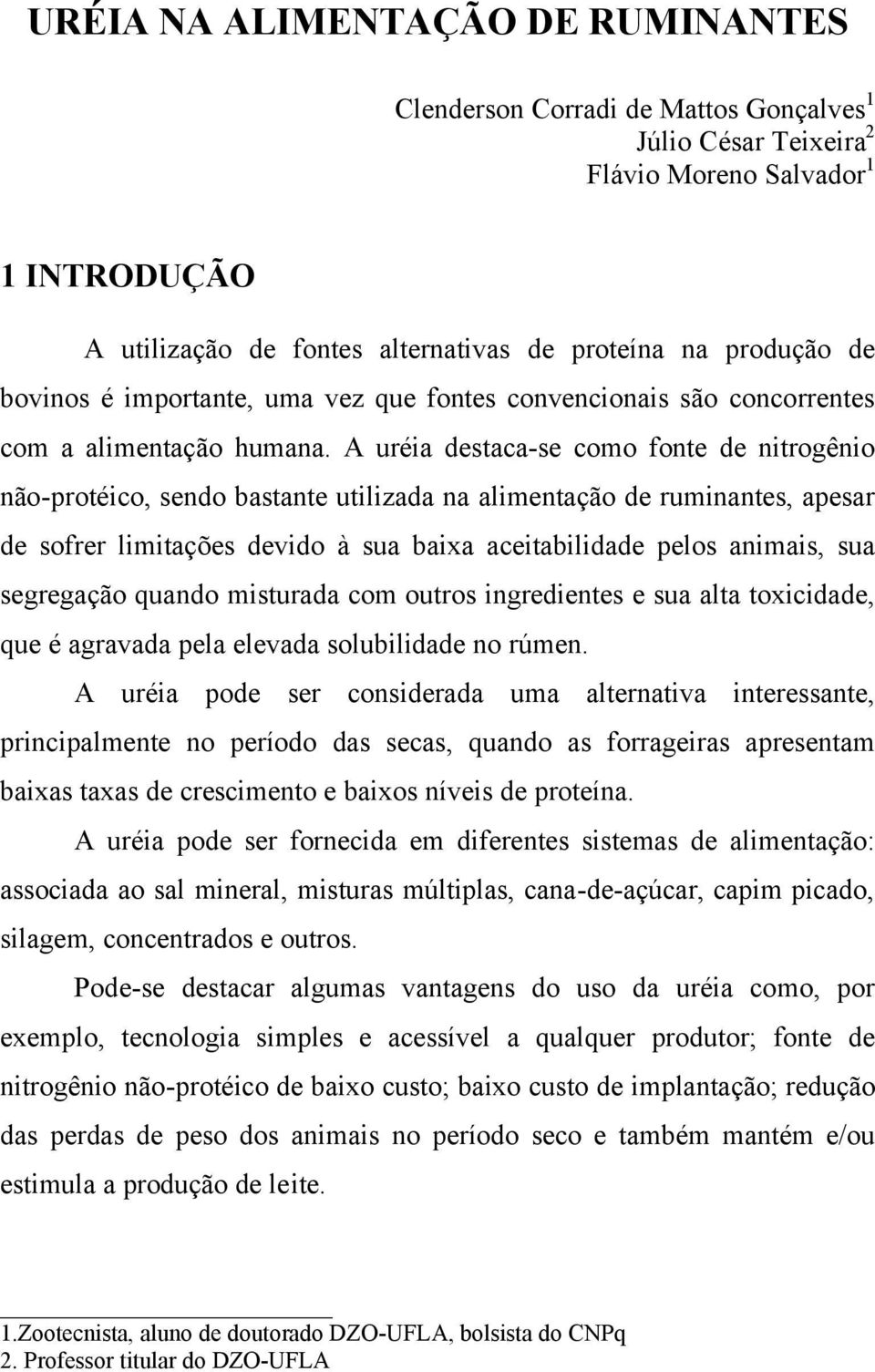 A uréia destaca-se como fonte de nitrogênio não-protéico, sendo bastante utilizada na alimentação de ruminantes, apesar de sofrer limitações devido à sua baixa aceitabilidade pelos animais, sua