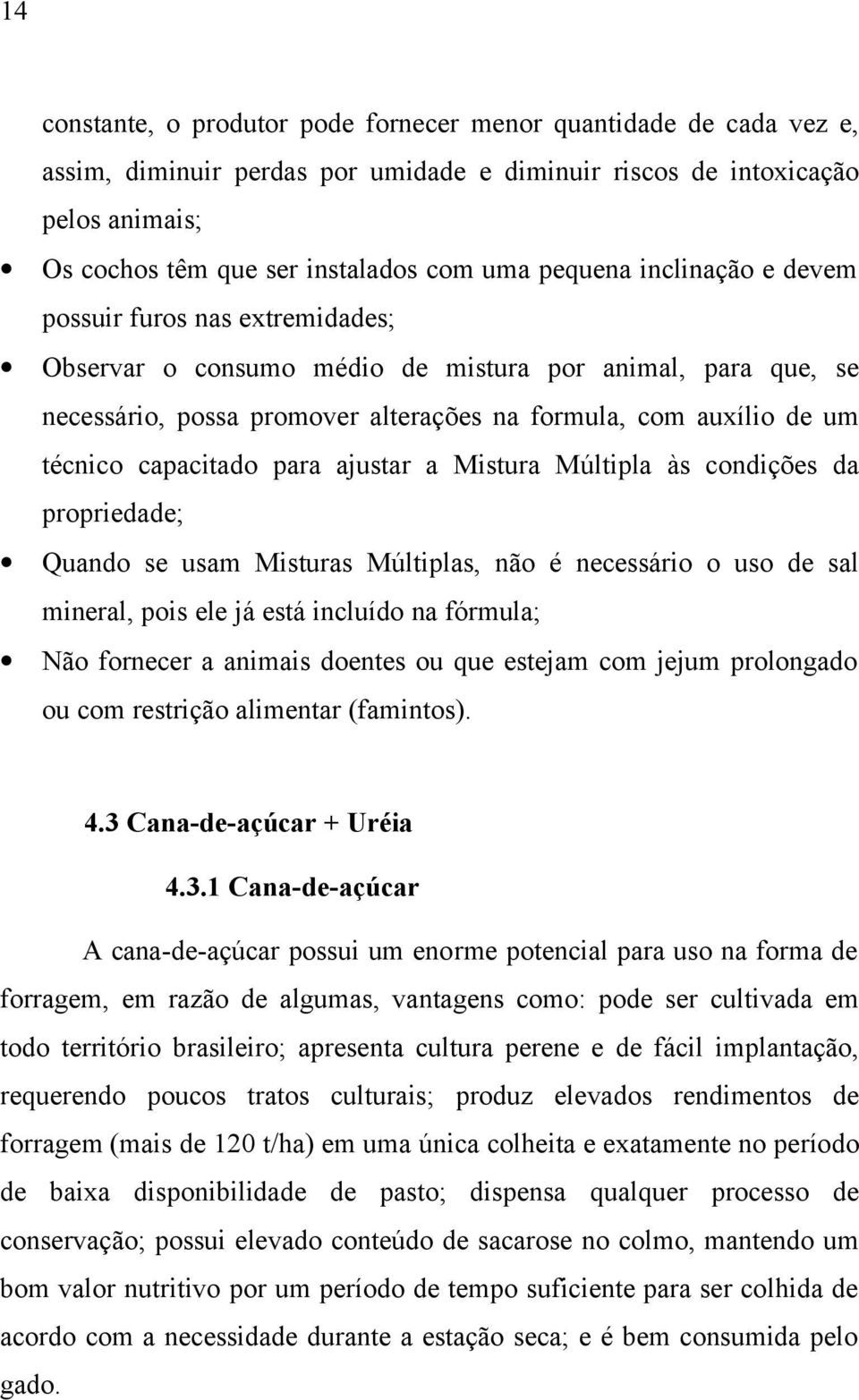 capacitado para ajustar a Mistura Múltipla às condições da propriedade; Quando se usam Misturas Múltiplas, não é necessário o uso de sal mineral, pois ele já está incluído na fórmula; Não fornecer a