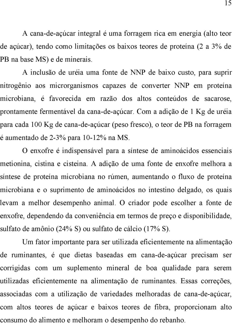 prontamente fermentável da cana-de-açúcar. Com a adição de 1 Kg de uréia para cada 100 Kg de cana-de-açúcar (peso fresco), o teor de PB na forragem é aumentado de 2-3% para 10-12% na MS.