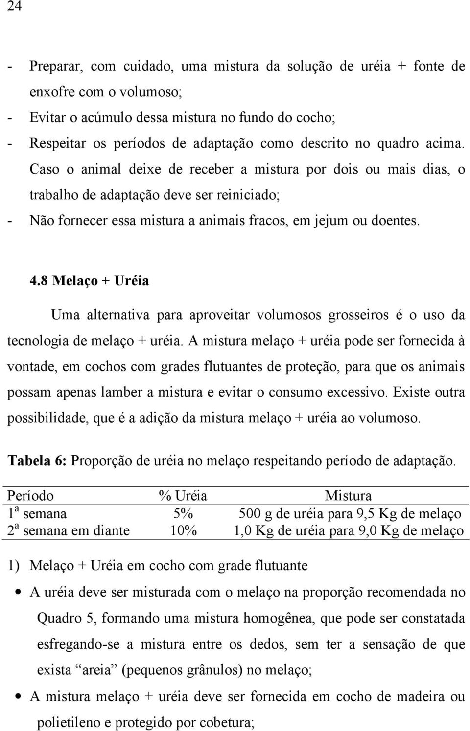 8 Melaço + Uréia Uma alternativa para aproveitar volumosos grosseiros é o uso da tecnologia de melaço + uréia.