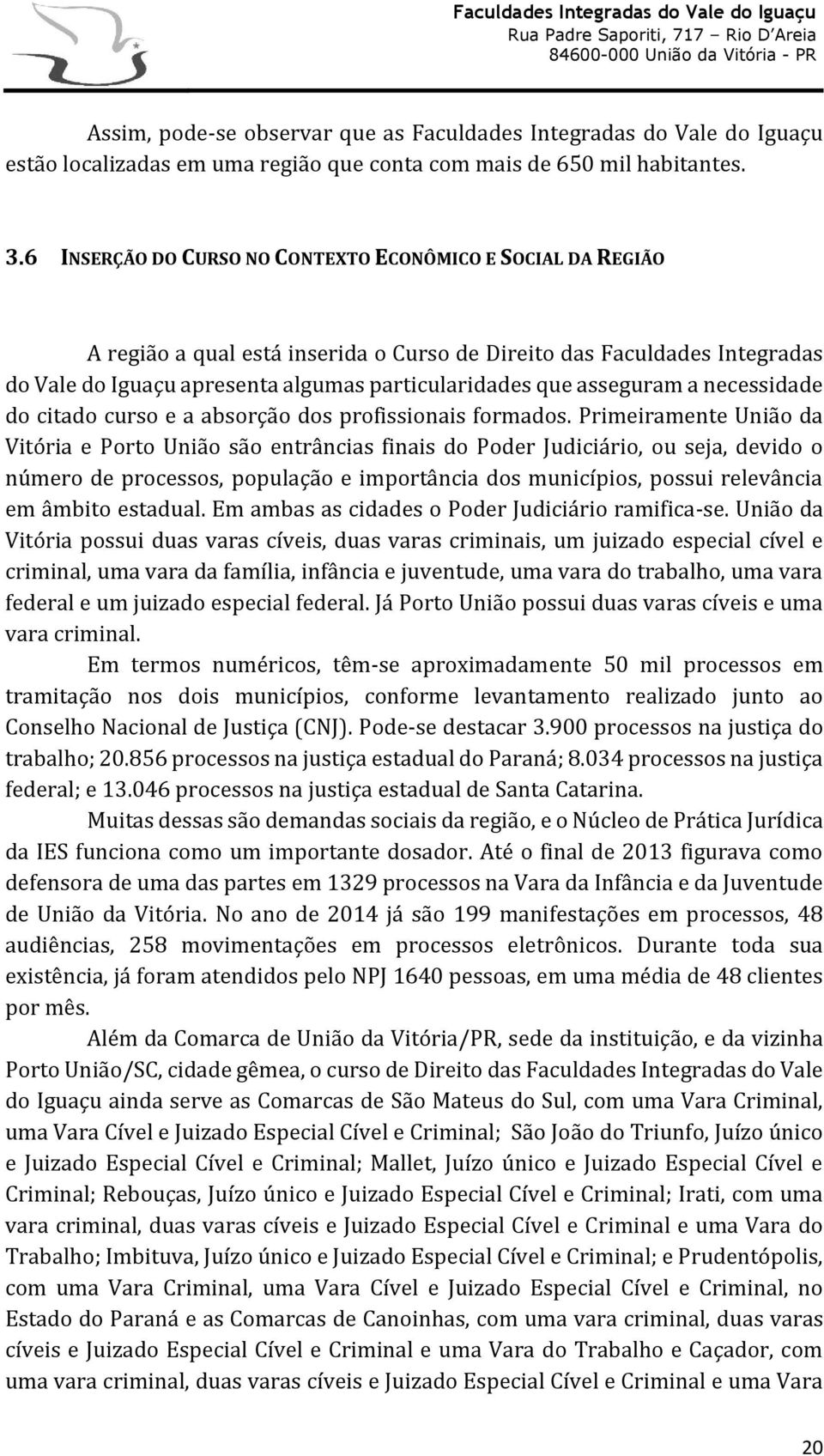 asseguram a necessidade do citado curso e a absorção dos profissionais formados.