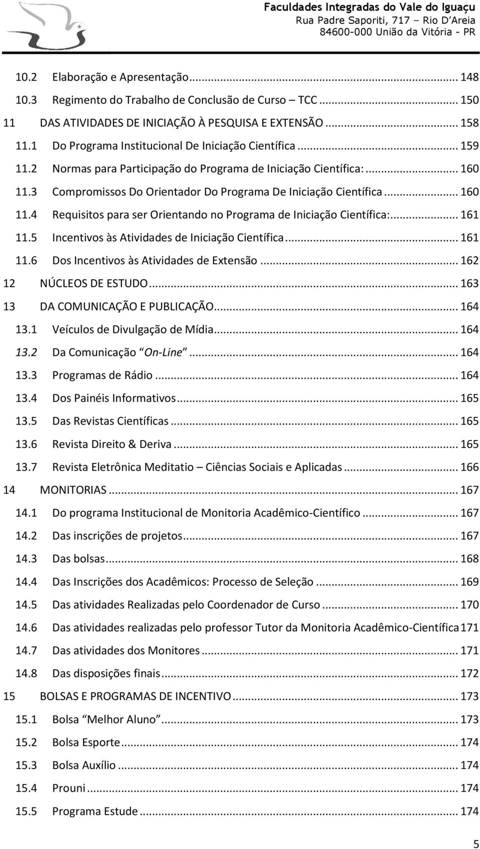 3 Compromissos Do Orientador Do Programa De Iniciação Científica... 160 11.4 Requisitos para ser Orientando no Programa de Iniciação Científica:... 161 11.