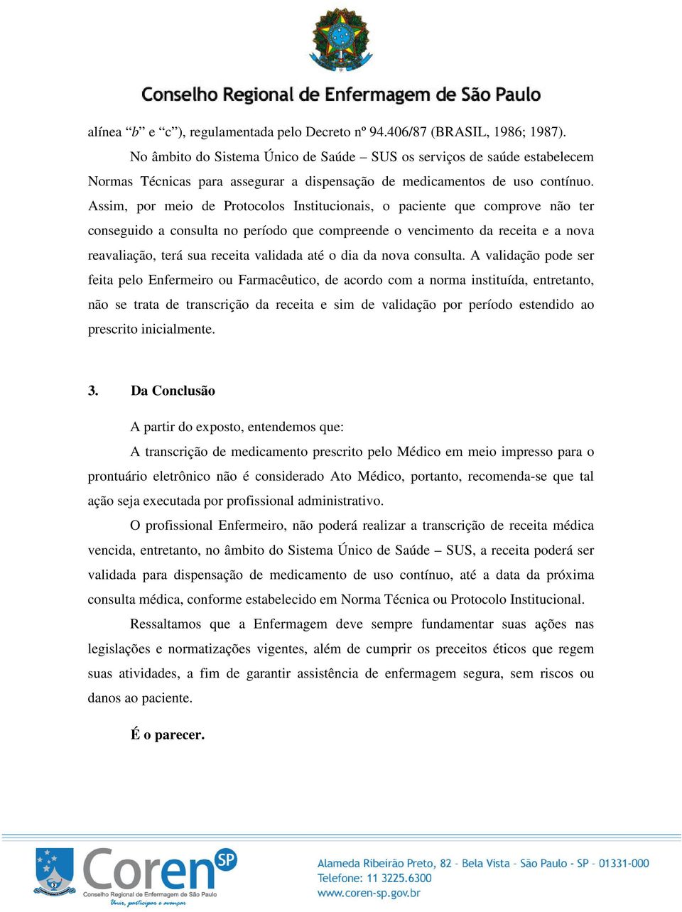 Assim, por meio de Protocolos Institucionais, o paciente que comprove não ter conseguido a consulta no período que compreende o vencimento da receita e a nova reavaliação, terá sua receita validada