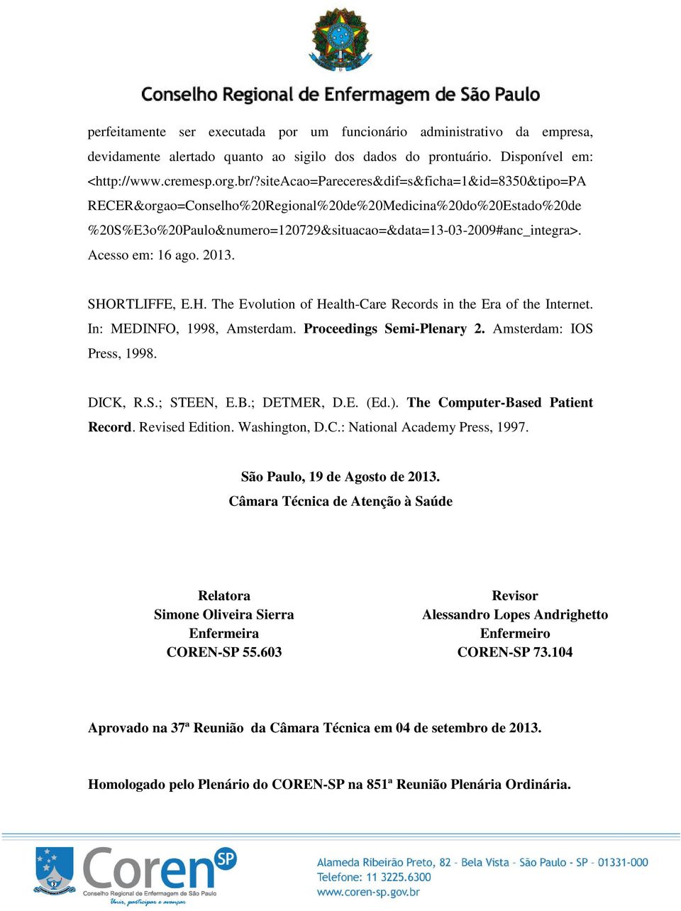 Acesso em: 16 ago. 2013. SHORTLIFFE, E.H. The Evolution of Health-Care Records in the Era of the Internet. In: MEDINFO, 1998, Amsterdam. Proceedings Semi-Plenary 2. Amsterdam: IOS Press, 1998.