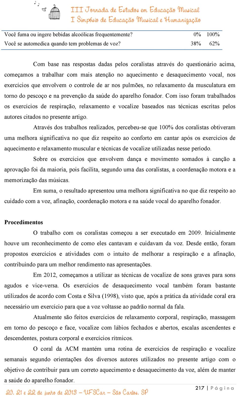 controle de ar nos pulmões, no relaxamento da musculatura em torno do pescoço e na prevenção da saúde do aparelho fonador.