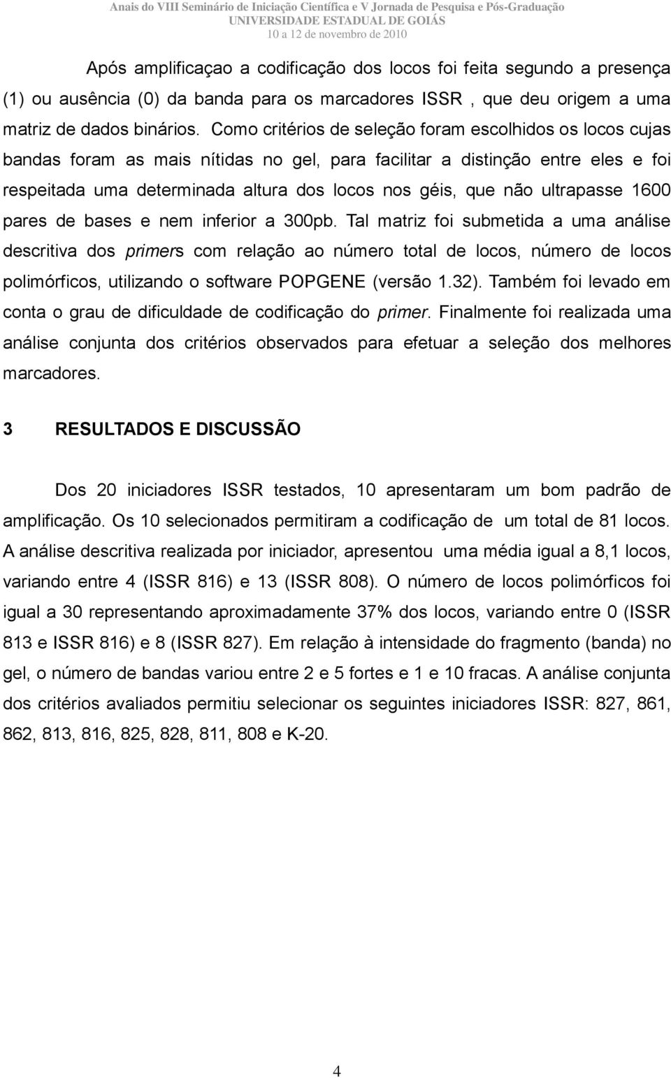 não ultrapasse 1600 pares de bases e nem inferior a 300pb.