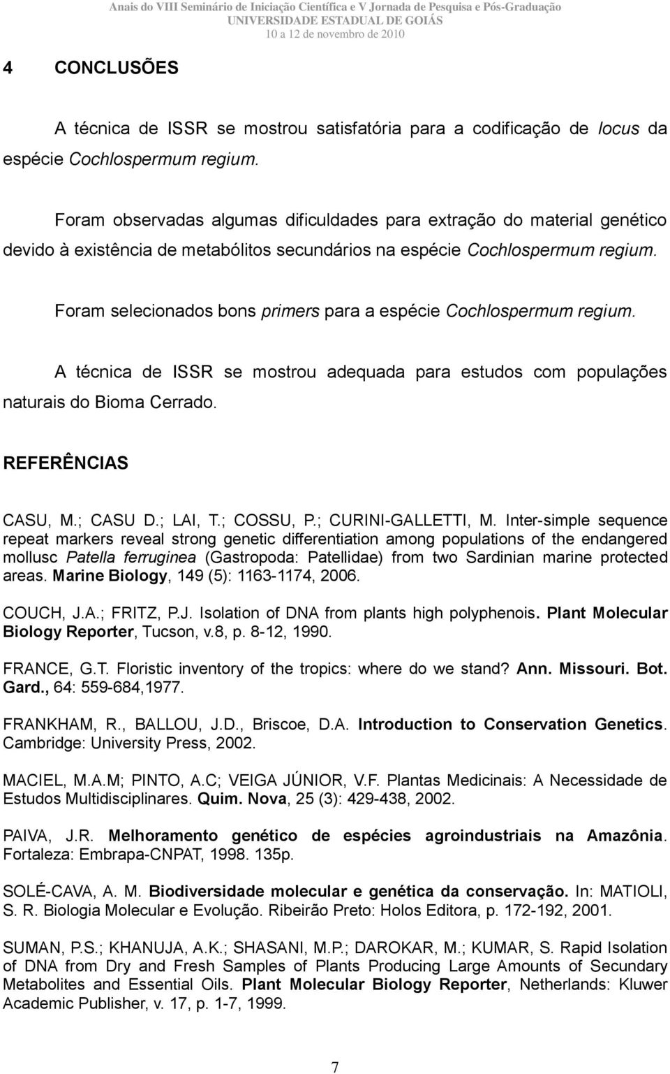 Foram selecionados bons primers para a espécie Cochlospermum regium. A técnica de ISSR se mostrou adequada para estudos com populações naturais do Bioma Cerrado. REFERÊNCIAS CASU, M.; CASU D.; LAI, T.