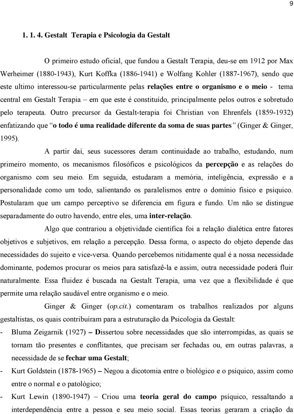 sendo que este ultimo interessou-se particularmente pelas relações entre o organismo e o meio - tema central em Gestalt Terapia em que este é constituído, principalmente pelos outros e sobretudo pelo