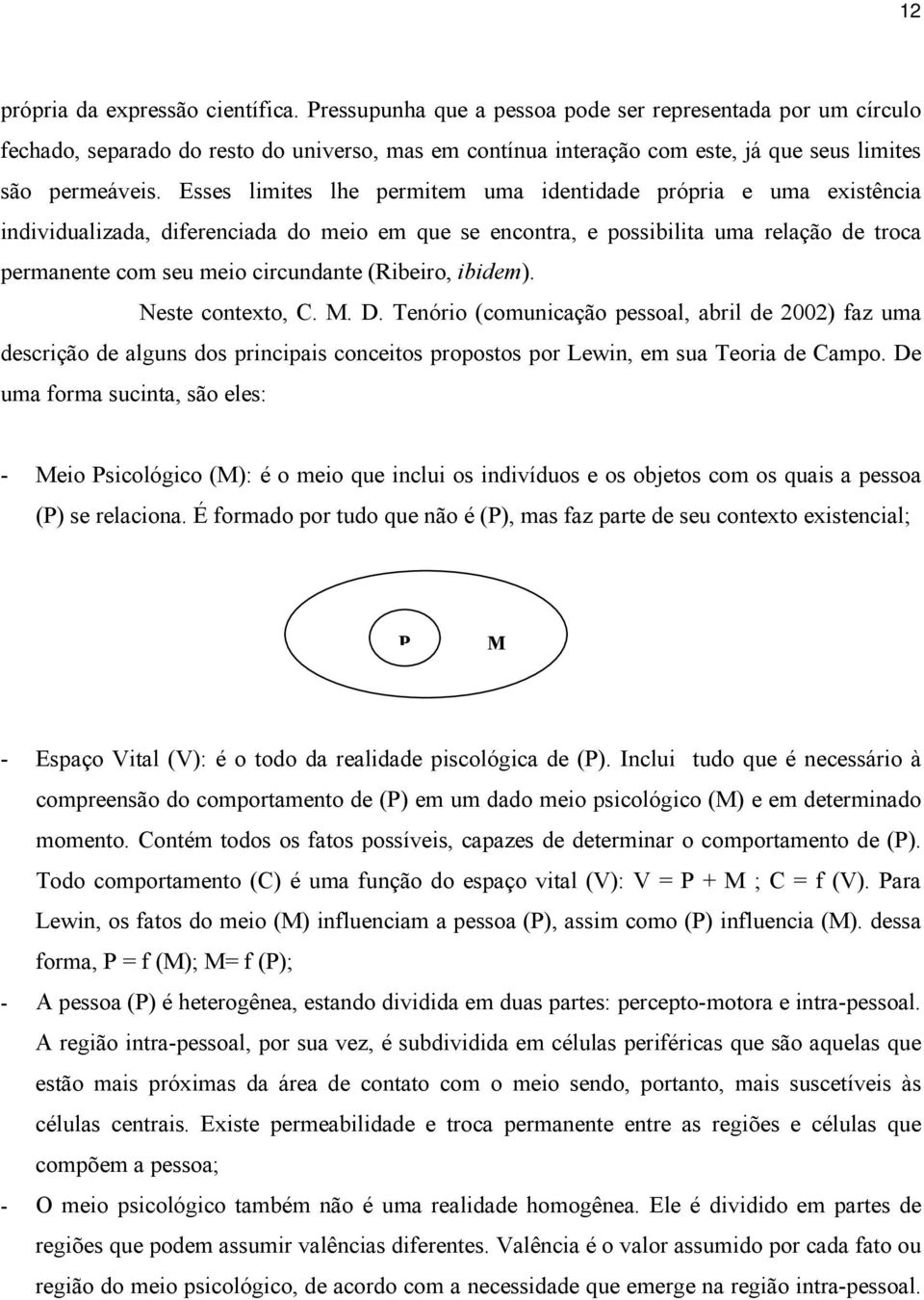 Esses limites lhe permitem uma identidade própria e uma existência individualizada, diferenciada do meio em que se encontra, e possibilita uma relação de troca permanente com seu meio circundante