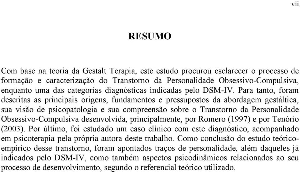 Para tanto, foram descritas as principais origens, fundamentos e pressupostos da abordagem gestáltica, sua visão de psicopatologia e sua compreensão sobre o Transtorno da Personalidade